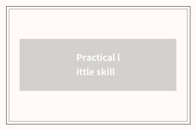 Practical little skill