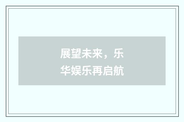 展望未来,乐华娱乐再启航