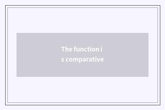 The function is comparative