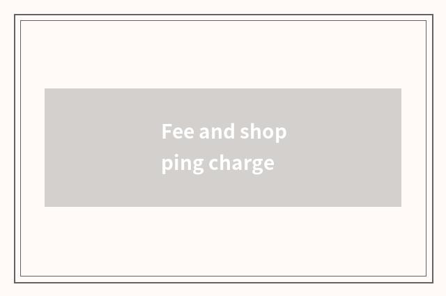Fee and shopping charge