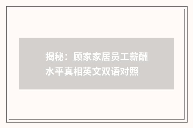 揭秘：顾家家居员工薪酬水平真相英文双语对照