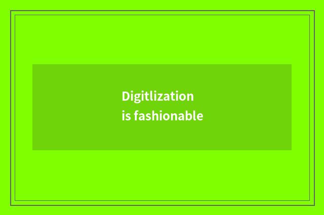 Digitlization is fashionable