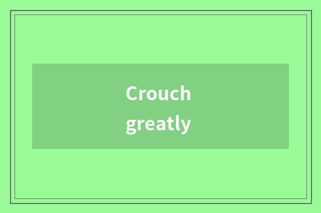 Crouch greatly