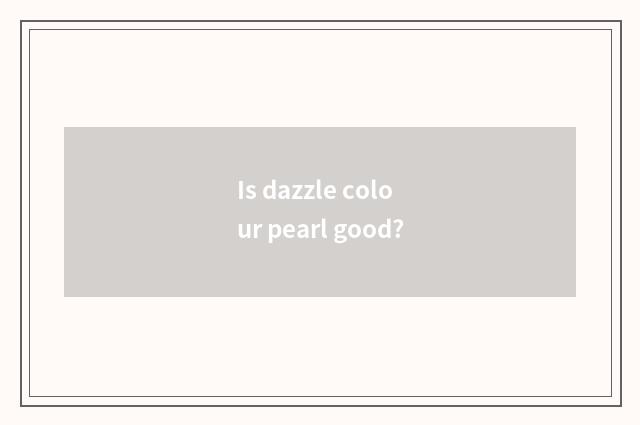 Is dazzle colour pearl good?