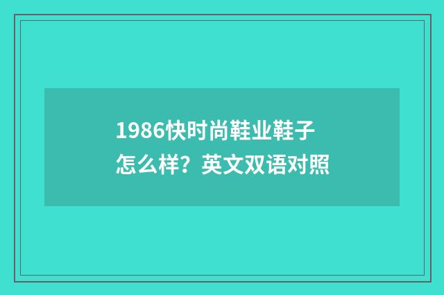 1986快时尚鞋业鞋子怎么样？英文双语对照