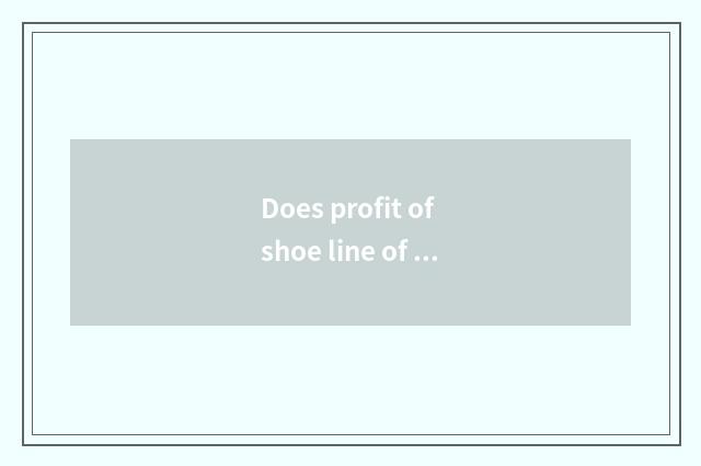Does profit of shoe line of business have how old?