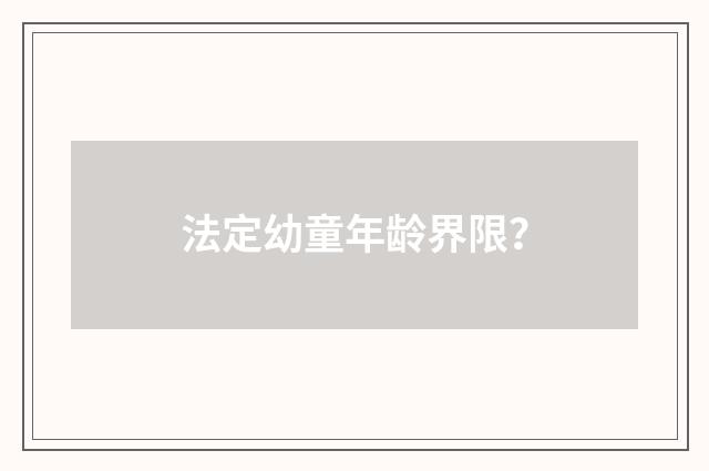 法定幼童年龄界限?
