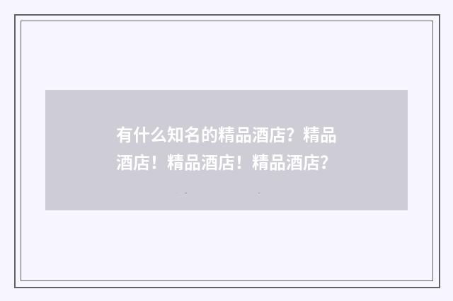 有什么知名的精品酒店?精品酒店!精品酒店!精品酒店?