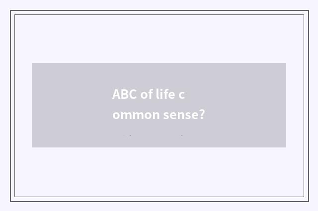 ABC of life common sense?