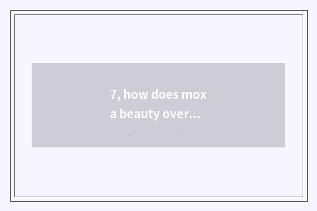 7, how does moxa beauty overcome Si Xiaogong bottle to use measure?