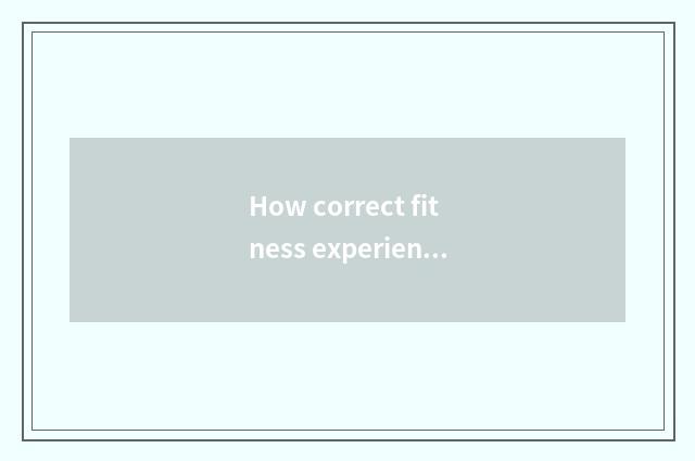 How correct fitness experienced muscle?