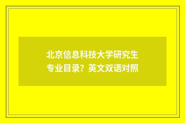 北京信息科技大学研究生专业目录?英文双语对照
