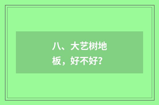 八、大艺树地板,好不好?