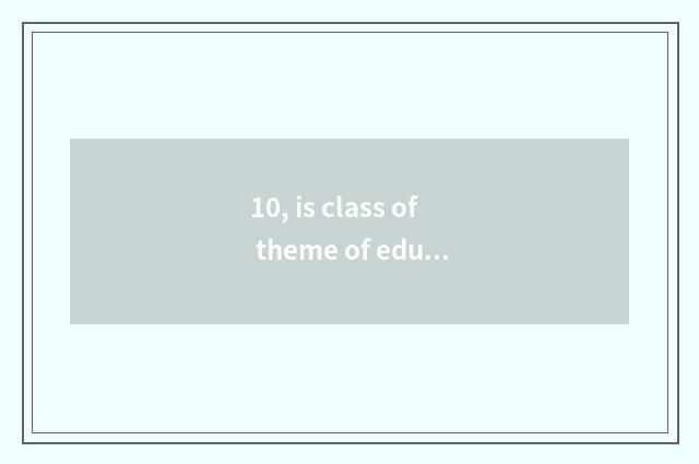 10, is class of theme of education of safety of National Day holiday met?