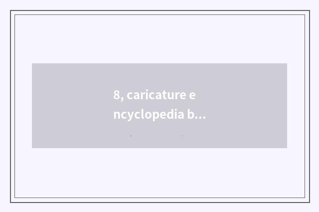 8, caricature encyclopedia brief strokes?