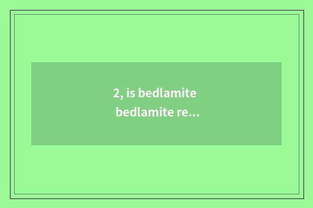 2, is bedlamite bedlamite really?