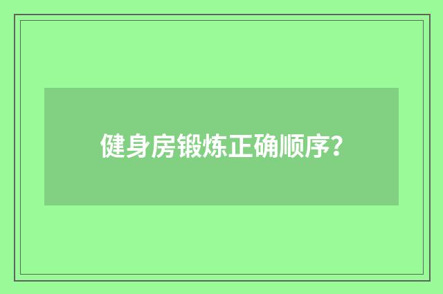 健身房锻炼正确顺序?