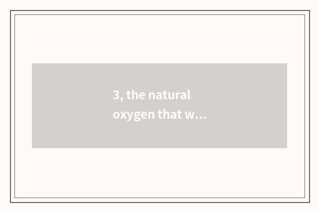 3, the natural oxygen that walks into nature classical ana?