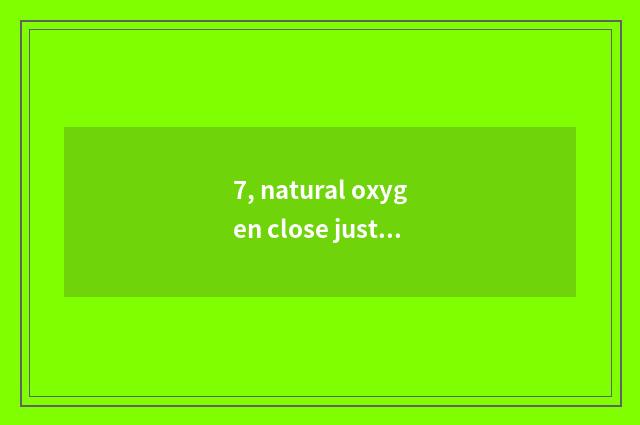 7, natural oxygen close justice word?