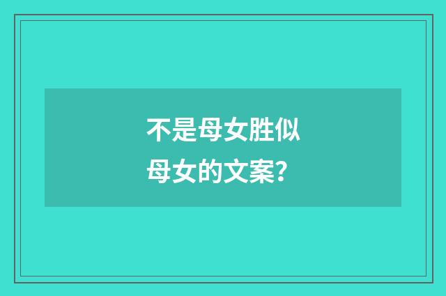 不是母女胜似母女的文案？