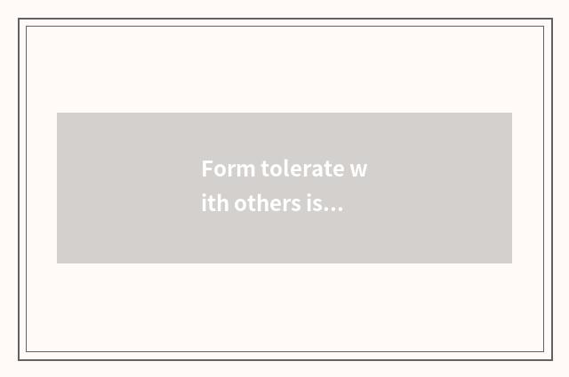 Form tolerate with others is very fashionable, is those who lead style phrasal?