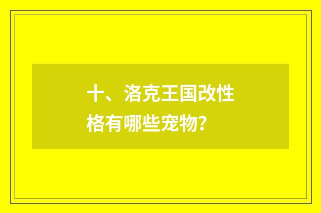 十、洛克王国改性格有哪些宠物?