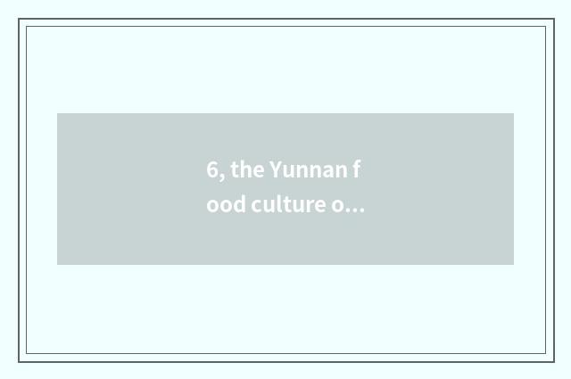 6, the Yunnan food culture of dietary culture?