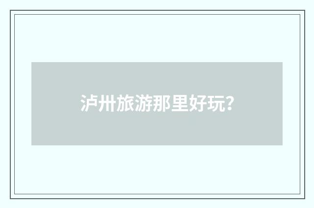 泸卅旅游那里好玩？