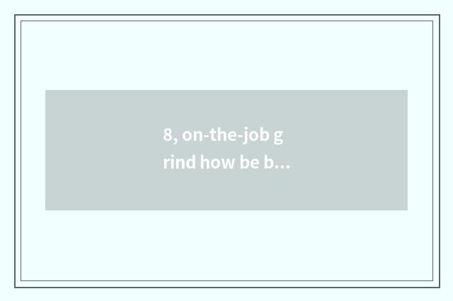 8, on-the-job grind how be born to enter oneself for an examination?