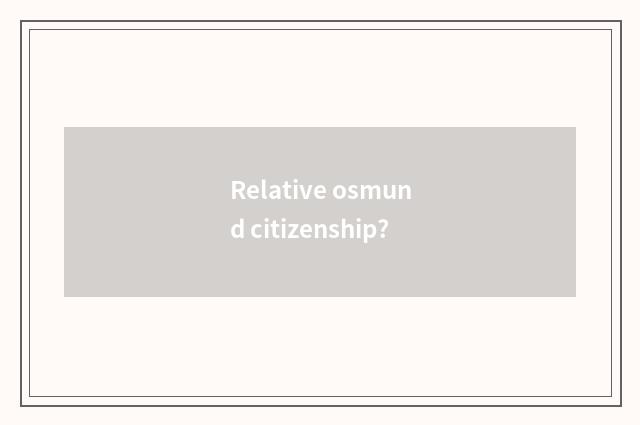 Relative osmund citizenship?