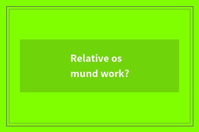 Relative osmund work?