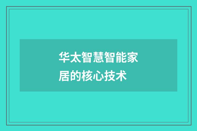 华太智慧智能家居的核心技术