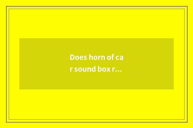 Does horn of car sound box ring how to be solved?
