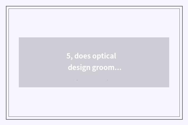 5, does optical design groom?