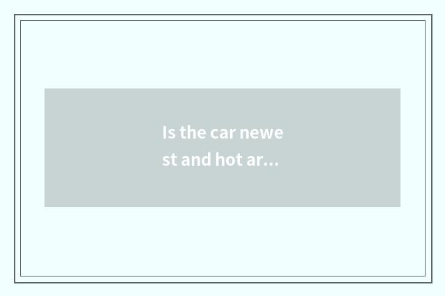Is the car newest and hot article table sentence?