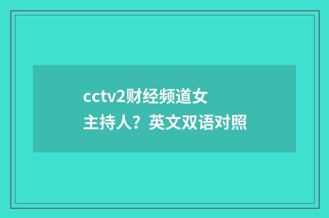 cctv2财经频道女主持人？英文双语对照