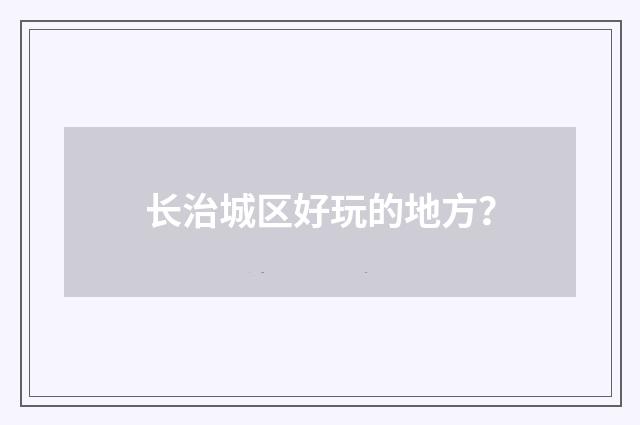 长治城区好玩的地方?