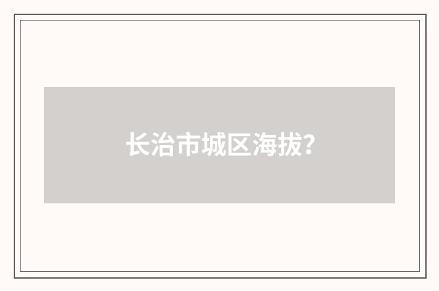 长治市城区海拔?