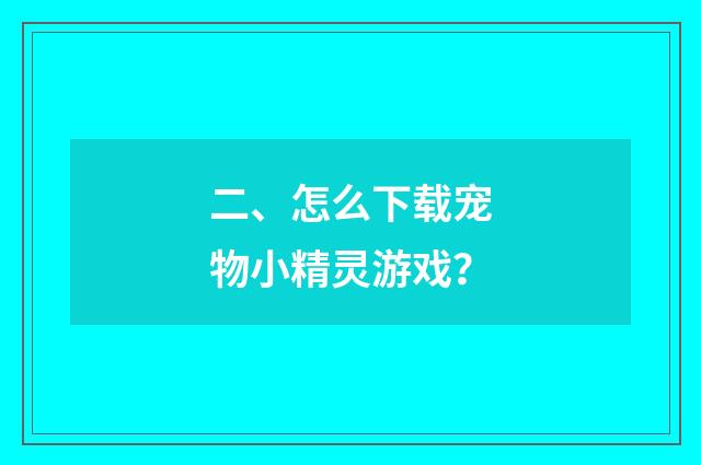 二、怎么下载宠物小精灵游戏?