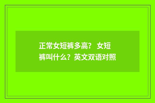 正常女短裤多高？ 女短裤叫什么？英文双语对照