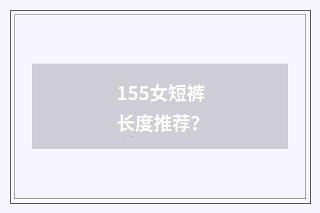 155女短裤长度推荐?