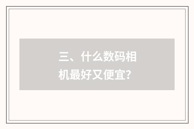 三、什么数码相机最好又便宜?