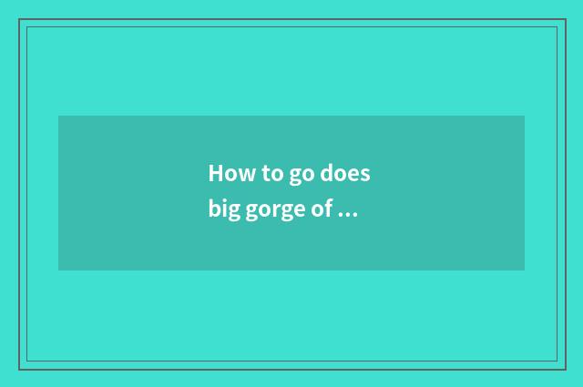 How to go does big gorge of Monarch Yao hill drift scene area travels?