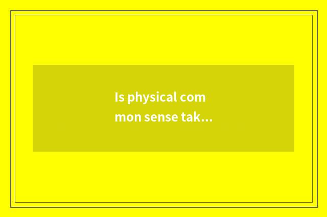 Is physical common sense taken an examination of in?
