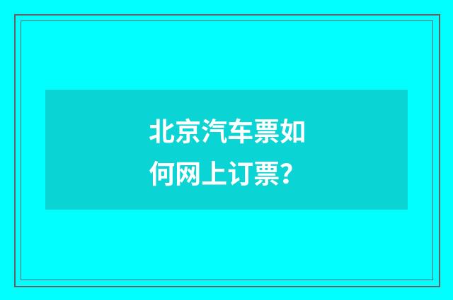 北京汽车票如何网上订票？