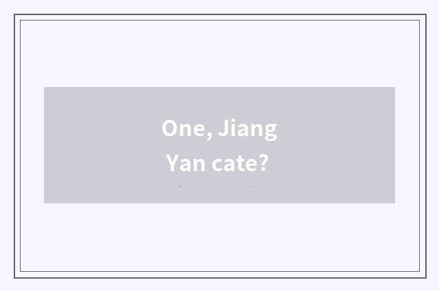 One, Jiang Yan cate?