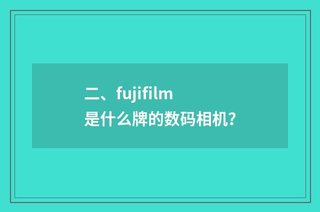 二、fujifilm是什么牌的数码相机？