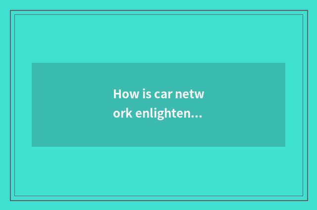 How is car network enlightened?