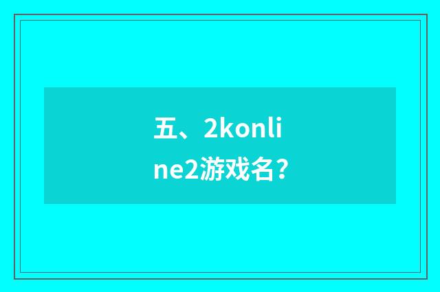 五、2konline2游戏名？