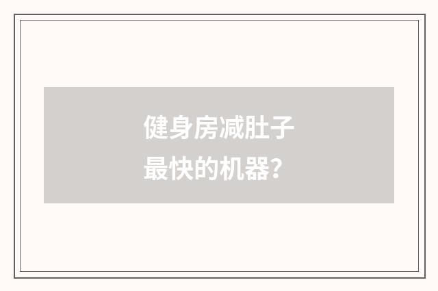 健身房减肚子最快的机器？